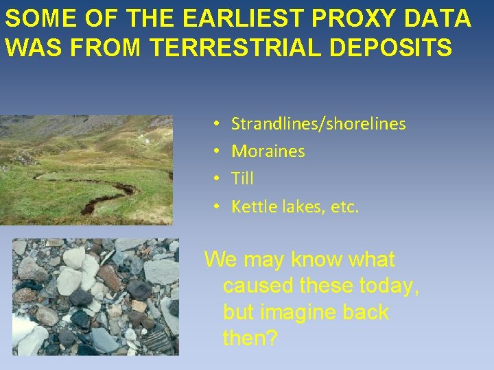 SOME OF THE EARLIEST PROXY DATA WAS FROM TERRESTRIAL DEPOSITS • • Strandlines/shorelines Moraines SOME OF THE EARLIEST PROXY DATA WAS FROM TERRESTRIAL DEPOSITS • • Strandlines/shorelines Moraines