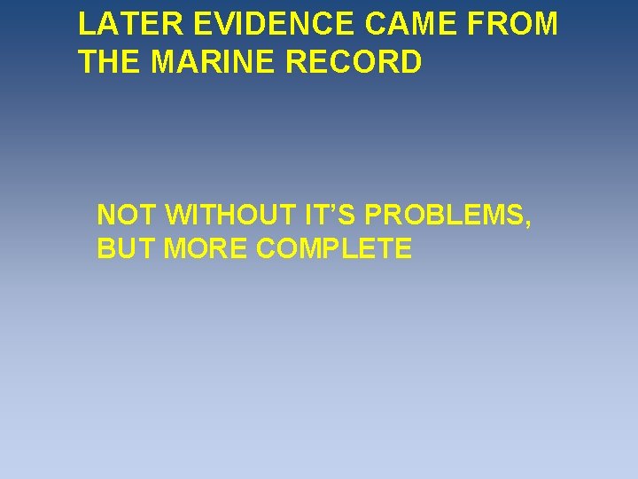 LATER EVIDENCE CAME FROM THE MARINE RECORD NOT WITHOUT IT’S PROBLEMS, BUT MORE COMPLETE LATER EVIDENCE CAME FROM THE MARINE RECORD NOT WITHOUT IT’S PROBLEMS, BUT MORE COMPLETE