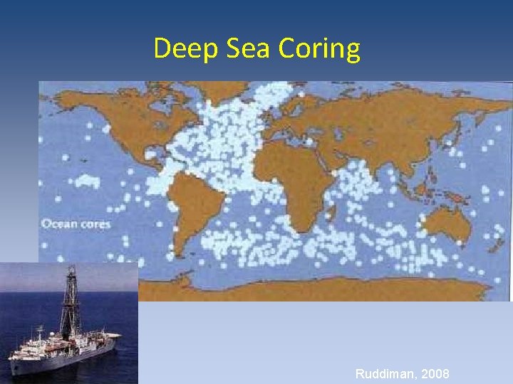 Deep Sea Coring Ruddiman, 2008 Deep Sea Coring Ruddiman, 2008
