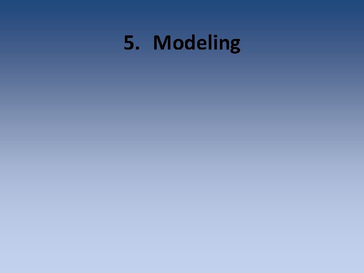 5. Modeling 5. Modeling