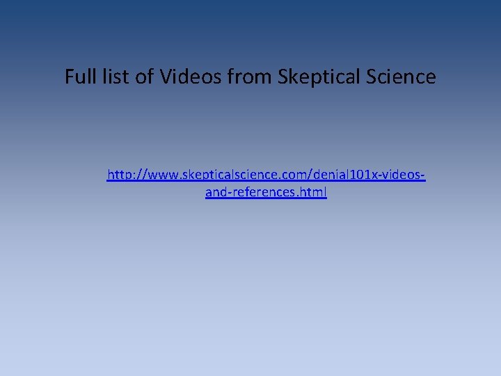 Full list of Videos from Skeptical Science http: //www. skepticalscience. com/denial 101 x-videosand-references. html Full list of Videos from Skeptical Science http: //www. skepticalscience. com/denial 101 x-videosand-references. html