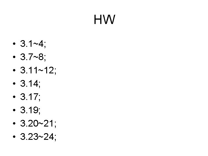 HW • • 3. 1~4; 3. 7~8; 3. 11~12; 3. 14; 3. 17; 3.