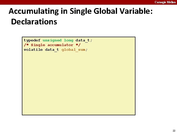 Carnegie Mellon Accumulating in Single Global Variable: Declarations typedef unsigned long data_t; /* Single