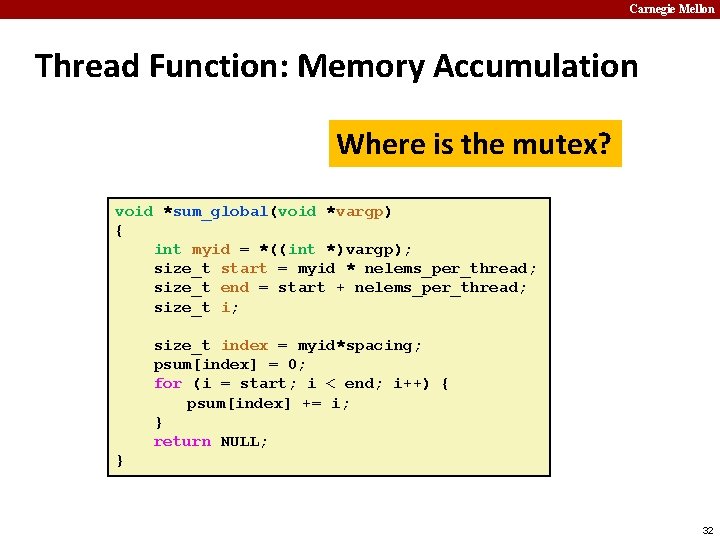 Carnegie Mellon Thread Function: Memory Accumulation Where is the mutex? void *sum_global(void *vargp) {