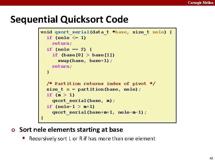 Carnegie Mellon Sequential Quicksort Code void qsort_serial(data_t *base, size_t nele) { if (nele <=