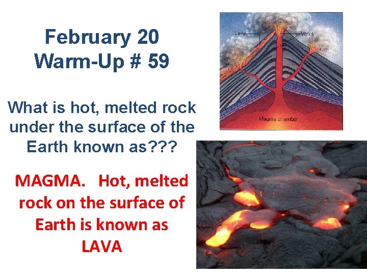 February 20 Warm-Up # 59 What is hot, melted rock under the surface of
