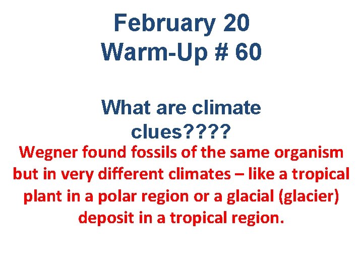 February 20 Warm-Up # 60 What are climate clues? ? Wegner found fossils of