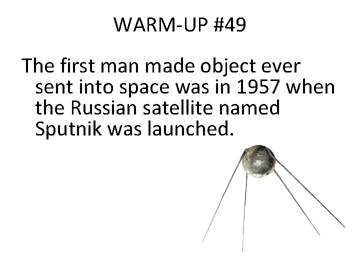 WARM-UP #49 The first man made object ever sent into space was in 1957