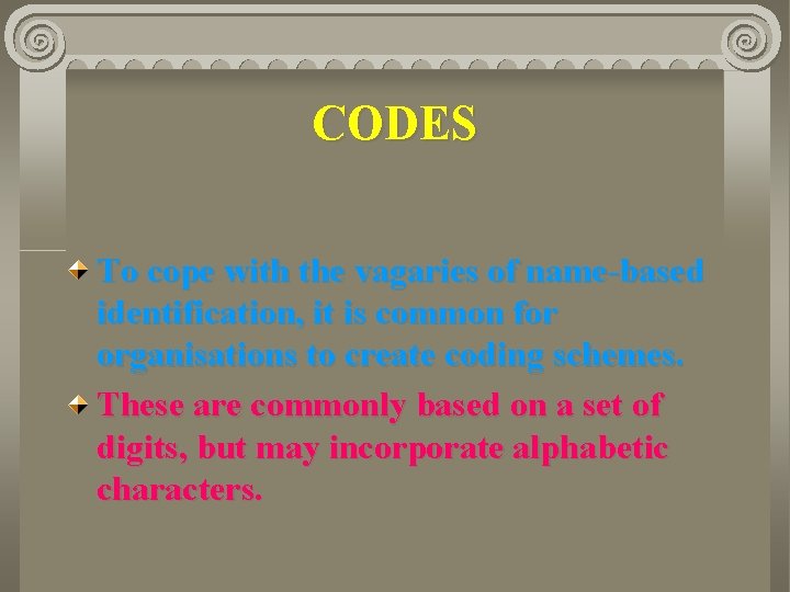 CODES To cope with the vagaries of name-based identification, it is common for organisations