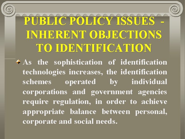 PUBLIC POLICY ISSUES - INHERENT OBJECTIONS TO IDENTIFICATION As the sophistication of identification technologies
