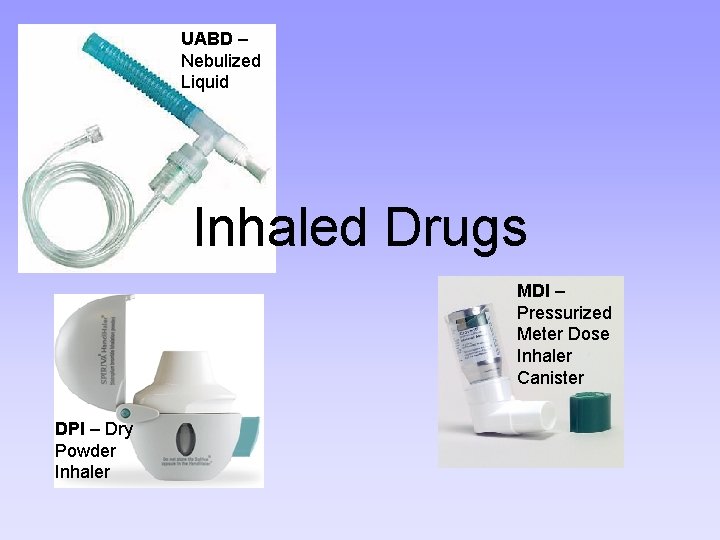 UABD – Nebulized Liquid Inhaled Drugs MDI – Pressurized Meter Dose Inhaler Canister DPI