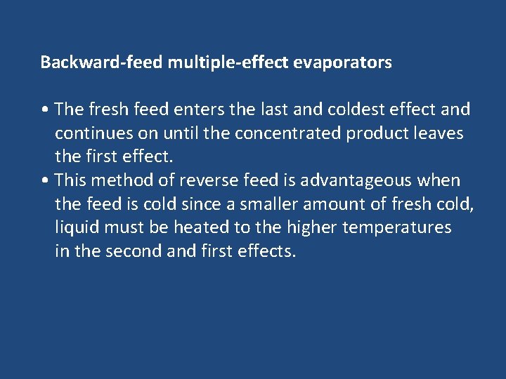 Backward-feed multiple-effect evaporators • The fresh feed enters the last and coldest effect and