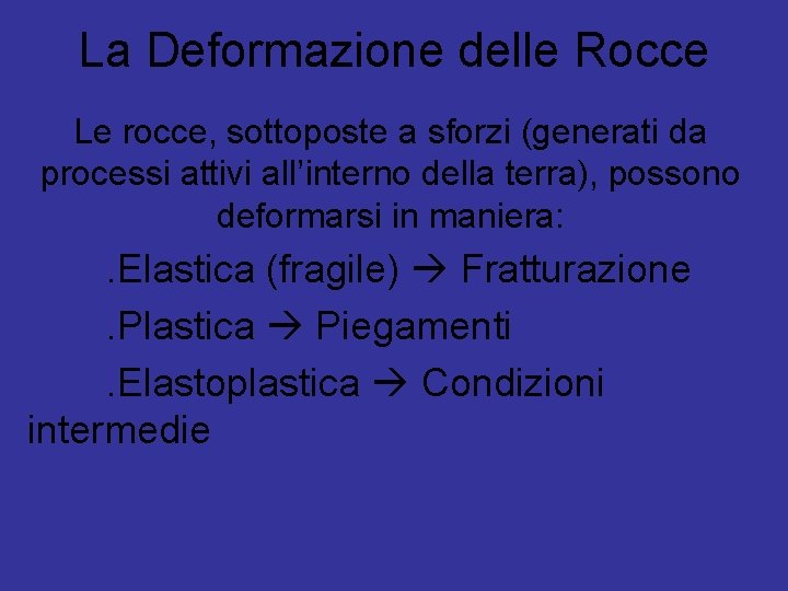 La Deformazione delle Rocce Le rocce, sottoposte a sforzi (generati da processi attivi all’interno