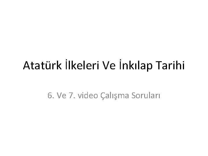 Atatürk İlkeleri Ve İnkılap Tarihi 6. Ve 7. video Çalışma Soruları 