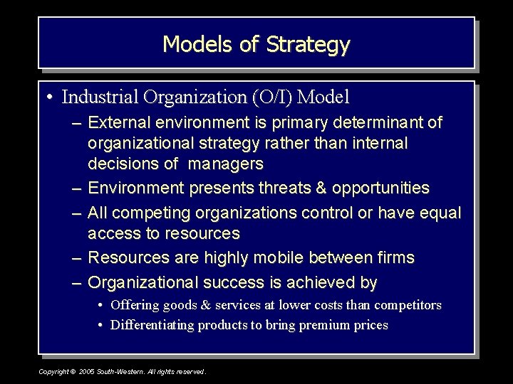 Models of Strategy • Industrial Organization (O/I) Model – External environment is primary determinant