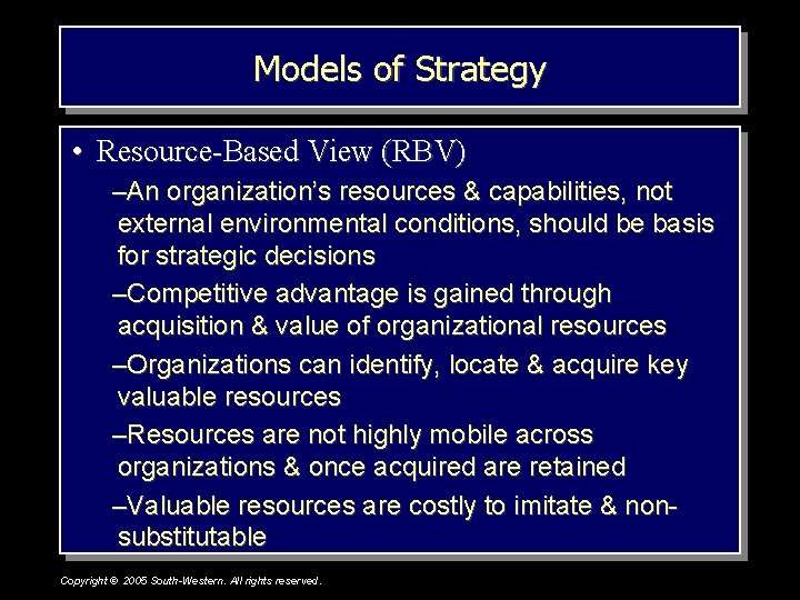 Models of Strategy • Resource-Based View (RBV) –An organization’s resources & capabilities, not external