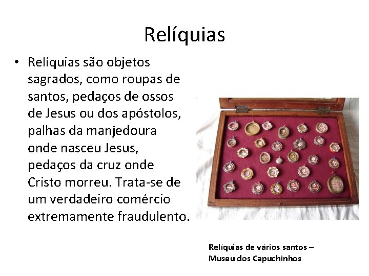 Relíquias • Relíquias são objetos sagrados, como roupas de santos, pedaços de ossos de