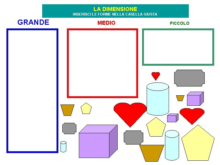 LA DIMENSIONE INSERISCI LE FORME NELLA CASELLA GIUSTA GRANDE MEDIO PICCOLO 