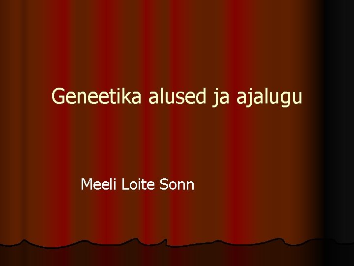 Geneetika alused ja ajalugu Meeli Loite Sonn 