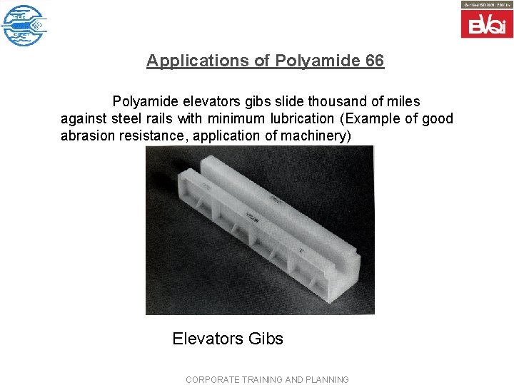 Applications of Polyamide 66 Polyamide elevators gibs slide thousand of miles against steel rails