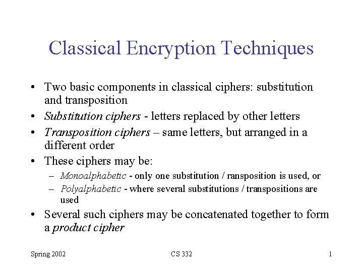 Classical Encryption Techniques • Two basic components in classical ciphers: substitution and transposition •