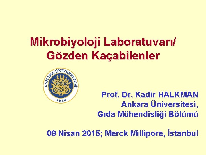 Mikrobiyoloji Laboratuvarı/ Gözden Kaçabilenler Prof. Dr. Kadir HALKMAN Ankara Üniversitesi, Gıda Mühendisliği Bölümü 09