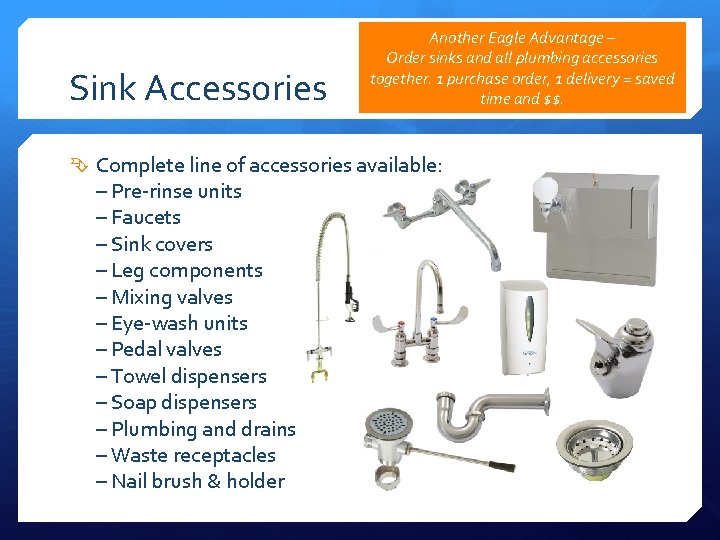 Sink Accessories Another Eagle Advantage – Order sinks and all plumbing accessories together. 1