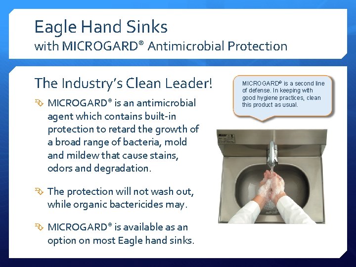 Eagle Hand Sinks with MICROGARD® Antimicrobial Protection The Industry’s Clean Leader! MICROGARD® is an Eagle Hand Sinks with MICROGARD® Antimicrobial Protection The Industry’s Clean Leader! MICROGARD® is an