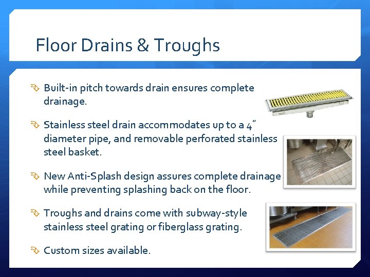 Floor Drains & Troughs Built-in pitch towards drain ensures complete drainage. Stainless steel drain