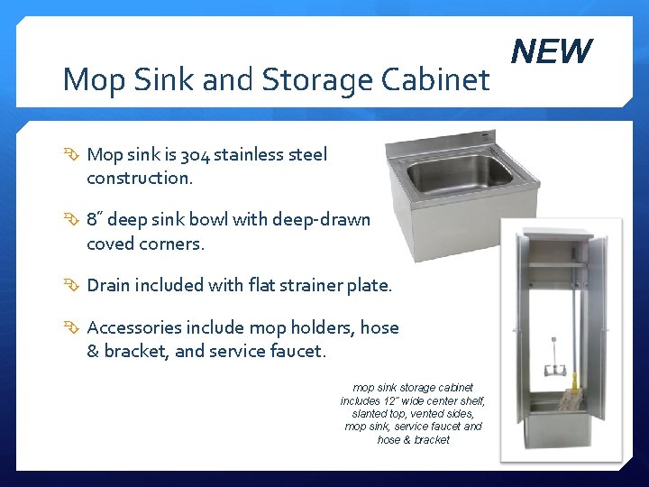 Mop Sink and Storage Cabinet Mop sink is 304 stainless steel construction. 8˝ deep