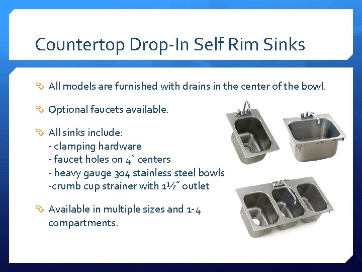 Countertop Drop-In Self Rim Sinks All models are furnished with drains in the center Countertop Drop-In Self Rim Sinks All models are furnished with drains in the center