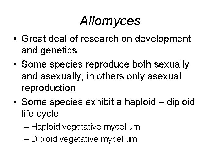 Allomyces • Great deal of research on development and genetics • Some species reproduce