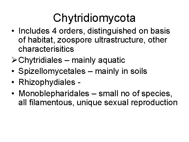 Chytridiomycota • Includes 4 orders, distinguished on basis of habitat, zoospore ultrastructure, other characterisitics