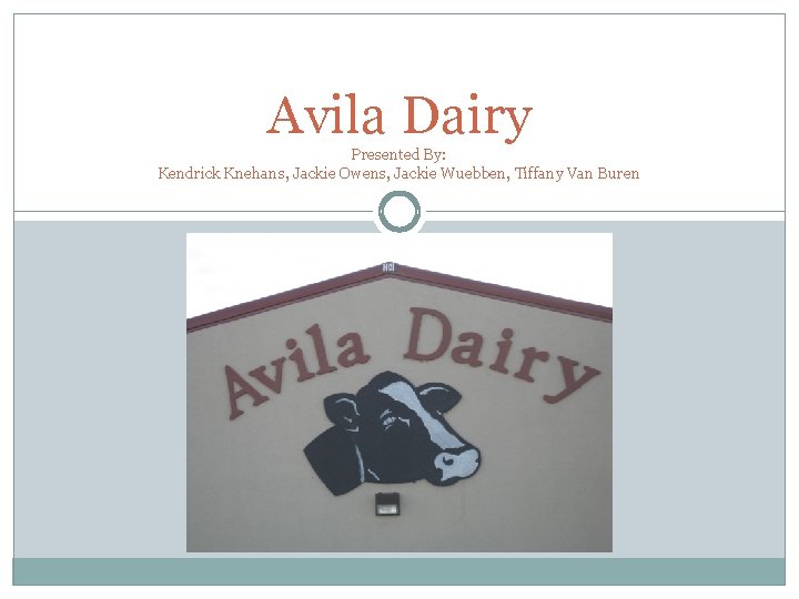 Avila Dairy Presented By: Kendrick Knehans, Jackie Owens, Jackie Wuebben, Tiffany Van Buren 