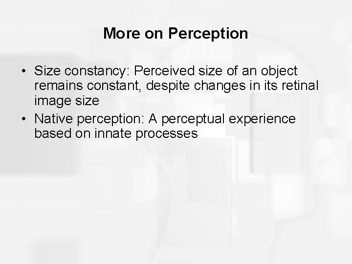 More on Perception • Size constancy: Perceived size of an object remains constant, despite