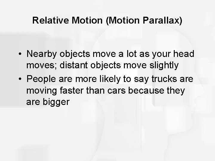 Relative Motion (Motion Parallax) • Nearby objects move a lot as your head moves;