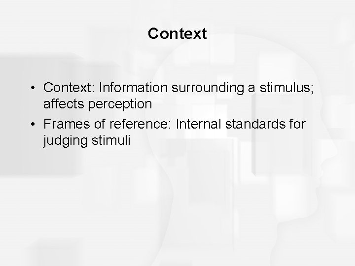 Context • Context: Information surrounding a stimulus; affects perception • Frames of reference: Internal