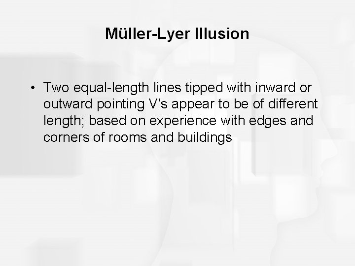 Müller-Lyer Illusion • Two equal-length lines tipped with inward or outward pointing V’s appear