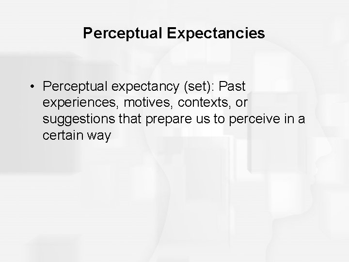 Perceptual Expectancies • Perceptual expectancy (set): Past experiences, motives, contexts, or suggestions that prepare