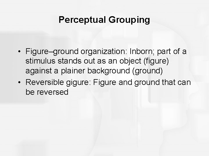 Perceptual Grouping • Figure–ground organization: Inborn; part of a stimulus stands out as an