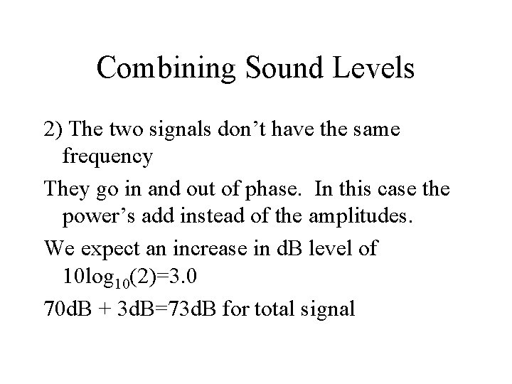 Combining Sound Levels 2) The two signals don’t have the same frequency They go Combining Sound Levels 2) The two signals don’t have the same frequency They go