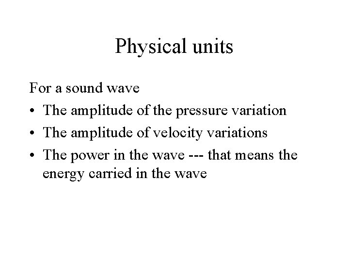 Physical units For a sound wave • The amplitude of the pressure variation •