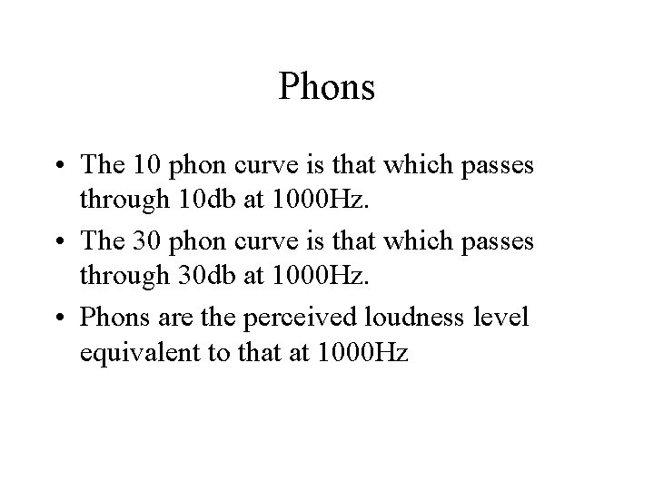Phons • The 10 phon curve is that which passes through 10 db at Phons • The 10 phon curve is that which passes through 10 db at