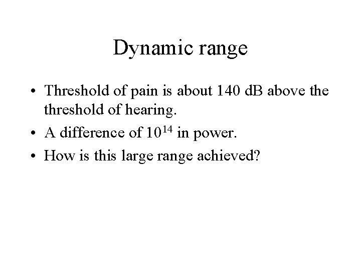 Dynamic range • Threshold of pain is about 140 d. B above threshold of Dynamic range • Threshold of pain is about 140 d. B above threshold of