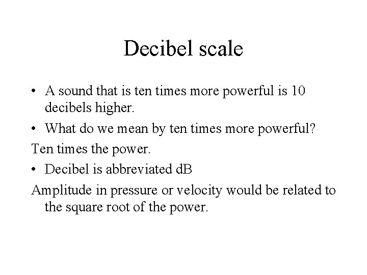 Decibel scale • A sound that is ten times more powerful is 10 decibels Decibel scale • A sound that is ten times more powerful is 10 decibels