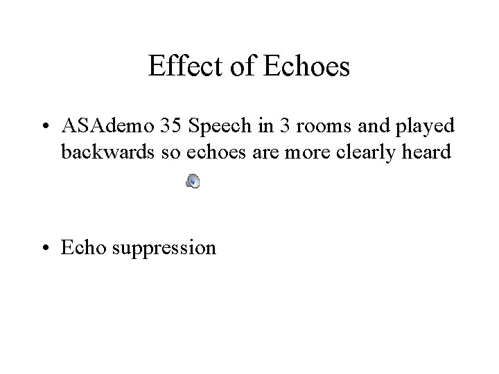 Effect of Echoes • ASAdemo 35 Speech in 3 rooms and played backwards so