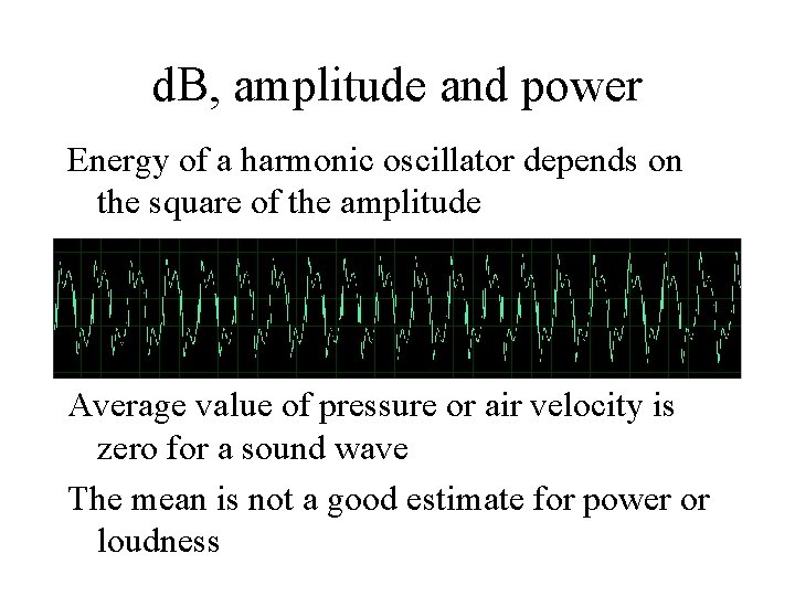 d. B, amplitude and power Energy of a harmonic oscillator depends on the square d. B, amplitude and power Energy of a harmonic oscillator depends on the square