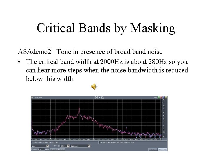 Critical Bands by Masking ASAdemo 2 Tone in presence of broad band noise •