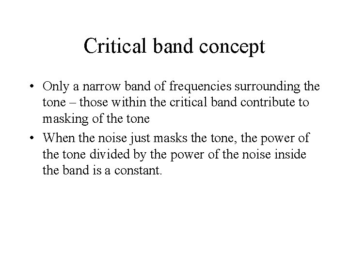 Critical band concept • Only a narrow band of frequencies surrounding the tone –