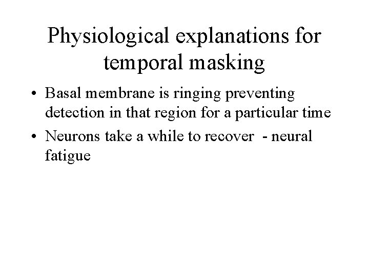 Physiological explanations for temporal masking • Basal membrane is ringing preventing detection in that